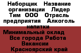 Наборщик › Название организации ­ Лидер Тим, ООО › Отрасль предприятия ­ Алкоголь, напитки › Минимальный оклад ­ 1 - Все города Работа » Вакансии   . Красноярский край,Железногорск г.